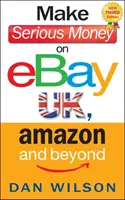 Richtig Geld verdienen bei eBay UK, Amazon und darüber hinaus - Make Serious Money on eBay UK, Amazon and Beyond
