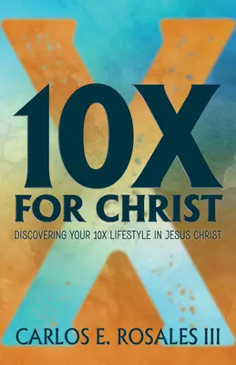10x für Christus: Entdecke deinen 10-fachen Lebensstil in Jesus Christus - 10x for Christ: Discovering Your 10x Lifestyle in Jesus Christ