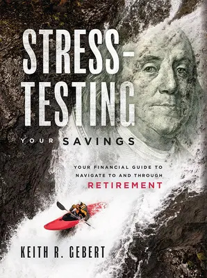 Stress-Test für Ihre Ersparnisse: Ihr finanzieller Leitfaden für den Weg in und durch den Ruhestand - Stress-Testing Your Savings: Your Financial Guide to Navigate to and Through Retirement