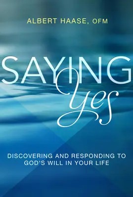 Ja sagen: Gottes Willen für Ihr Leben entdecken und darauf reagieren - Saying Yes: Discovering and Responding to God's Will in Your Life