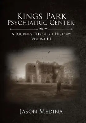 Kings Park Psychiatric Center: eine Reise durch die Geschichte: Band Iii - Kings Park Psychiatric Center: a Journey Through History: Volume Iii