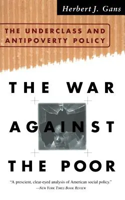 Der Krieg gegen die Armen: Die Unterschicht und die Politik der Armutsbekämpfung - The War Against the Poor: The Underclass and Antipoverty Policy