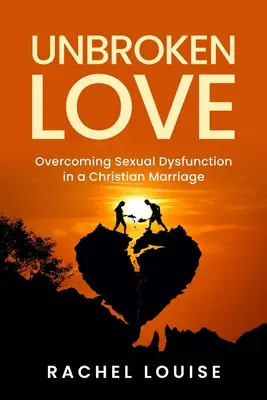 Ungebrochene Liebe: Die Überwindung sexueller Dysfunktion in einer christlichen Ehe - UnBroken Love: Overcoming Sexual Dysfunction in a Christian Marriage