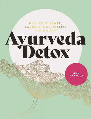 Ayurveda Entgiftung: Wie Sie Ihren Körper reinigen, ausgleichen und revitalisieren - Ayurveda Detox: How to Cleanse, Balance and Revitalize Your Body