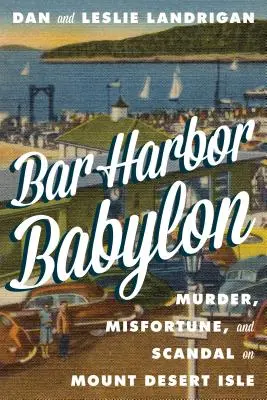 Bar Harbor Babylon: Mord, Unglück und Skandal auf Mount Desert Island - Bar Harbor Babylon: Murder, Misfortune, and Scandal on Mount Desert Island