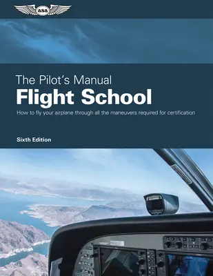 Das Handbuch für Piloten: Flugschule: Beherrschen Sie die Flugmanöver, die für die private, kommerzielle und Ausbilder-Zertifizierung erforderlich sind - The Pilot's Manual: Flight School: Master the Flight Maneuvers Required for Private, Commercial, and Instructor Certification