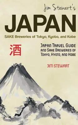 Jim Stewarts Japan: Sake-Brauereien in Tokio, Kyoto und Kobe: Japan-Reiseführer und Sake-Brauereien in Tokio, Kyoto und Kobe - Jim Stewart's Japan: Sake Breweries of Tokyo, Kyoto, and Kobe: Japan travel guide and sake breweries of Tokyo, Kyoto, and Kobe