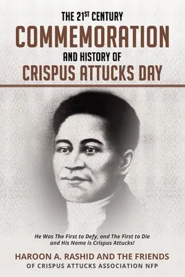 Das Gedenken an Crispus Attucks im 21. Jahrhundert und seine Geschichte: Er war der Erste, der sich widersetzte, und der Erste, der starb, und sein Name ist Crispus Attucks! - The 21st Century Commemoration and History of Crispus Attucks Day: He Was The First to Defy, and The First to Die and His Name is Crispus Attucks!