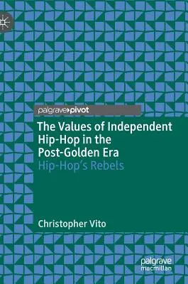 Die Werte des unabhängigen Hip-Hop in der Post-Goldenen Ära: Die Rebellen des Hip-Hop - The Values of Independent Hip-Hop in the Post-Golden Era: Hip-Hop's Rebels