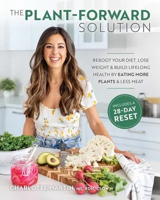 Die pflanzliche Lösung: Mehr Pflanzen und weniger Fleisch für eine gesunde Ernährung, Gewichtsabnahme und lebenslange Gesundheit - The Plant-Forward Solution: Reboot Your Diet, Lose Weight & Build Lifelong Health by Eating More Plants & Less Meat