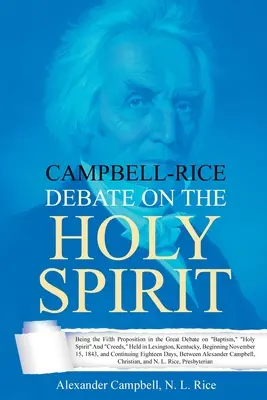 Campbell-Rice-Debatte über den Heiligen Geist: Der fünfte Vorschlag in der großen Debatte über Taufe, Heiligen Geist und Glaubensbekenntnisse, gehalten in Lexington, Kentuc - Campbell-Rice Debate on the Holy Spirit: Being the Fifth Proposition in the Great Debate on Baptism, Holy Spirit And Creeds, Held in Lexington, Kentuc