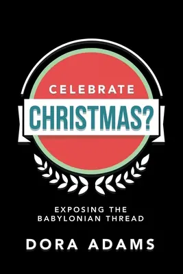 Feiern Sie Weihnachten? Die Entlarvung des babylonischen Fadens - Celebrate Christmas?: Exposing the Babylonian Thread