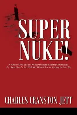 Super Nuke! Memoiren über das Leben als Atom-U-Boot-Fahrer und den Beitrag einer Super-Atombombe“ - der USS RAY (SSN653) zum Sieg im Kalten Krieg“ - Super Nuke! A Memoir About Life as a Nuclear Submariner and the Contributions of a Super Nuke