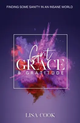Grit, Gnade und Dankbarkeit: Ein wenig Vernunft in einer verrückten Welt finden - Grit, Grace & Gratitude: Finding some Sanity in an Insane World