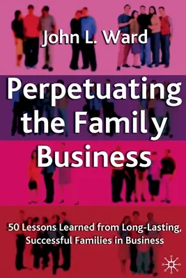 Das Familienunternehmen aufrechterhalten: 50 Lektionen aus langjährigen, erfolgreichen Familien in der Wirtschaft - Perpetuating the Family Business: 50 Lessons Learned from Long Lasting, Successful Families in Business