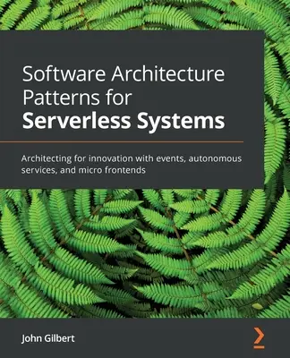 Softwarearchitektur-Muster für serverlose Systeme: Architektur für Innovation mit Ereignissen, autonomen Diensten und Mikro-Frontends - Software Architecture Patterns for Serverless Systems: Architecting for innovation with events, autonomous services, and micro frontends