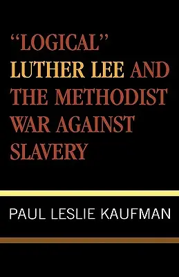 Der 'logische' Luther Lee und der methodistische Krieg gegen die Sklaverei - 'Logical' Luther Lee and the Methodist War Against Slavery