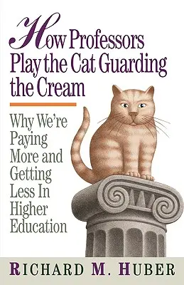 Wie Professoren die Katze spielen, die den Rahm bewacht: Warum wir in der Hochschulbildung mehr bezahlen und weniger bekommen - How Professors Play the Cat Guarding the Cream: Why We're Paying More and Getting Less in Higher Education