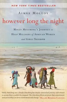Wie lang die Nacht auch sein mag: Molly Melchings Reise, um Millionen afrikanischer Frauen und Mädchen zum Sieg zu verhelfen - However Long the Night: Molly Melching's Journey to Help Millions of African Women and Girls Triumph