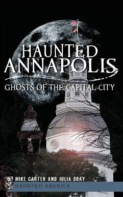 Das Gespenst von Annapolis: Geister der Hauptstadt - Haunted Annapolis: Ghosts of the Capital City