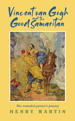 Vincent van Gogh und der barmherzige Samariter - Die Reise des verwundeten Malers - Vincent van Gogh and The Good Samaritan - The Wounded Painter's Journey