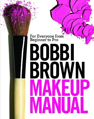 Bobbi Brown Schminkhandbuch: Für alle, vom Anfänger bis zum Profi - Bobbi Brown Makeup Manual: For Everyone from Beginner to Pro