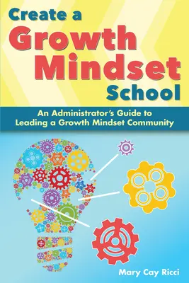 Eine Schule mit wachstumsorientiertem Denken schaffen: Leitfaden für Administratoren zum Führen einer wachstumsorientierten Gemeinschaft - Create a Growth Mindset School: An Administrator's Guide to Leading a Growth Mindset Community