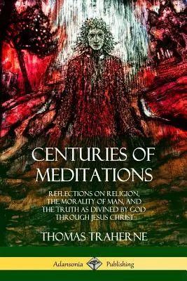 Jahrhunderte der Meditationen: Betrachtungen über die Religion, die Moral des Menschen und die von Gott durch Jesus Christus geoffenbarte Wahrheit - Centuries of Meditations: Reflections on Religion, the Morality of Man, and the Truth as Divined by God Through Jesus Christ
