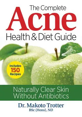 Der vollständige Leitfaden für Gesundheit und Ernährung bei Akne: Natürlich klare Haut ohne Antibiotika - The Complete Acne Health and Diet Guide: Naturally Clear Skin Without Antibiotics