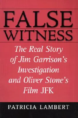 Falscher Zeuge: Die wahre Geschichte der Ermittlungen von Jim Garrison und des Films JFK von Oliver Stone - False Witness: The Real Story of Jim Garrison's Investigation and Oliver Stone's Film JFK