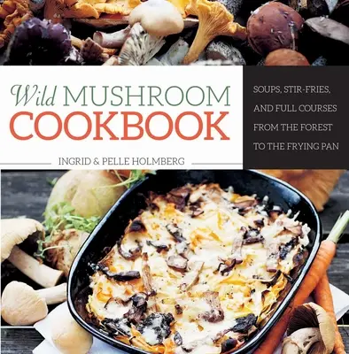 Wildpilz-Kochbuch: Suppen, Rührbraten und ganze Gerichte vom Wald bis zur Bratpfanne - Wild Mushroom Cookbook: Soups, Stir-Fries, and Full Courses from the Forest to the Frying Pan