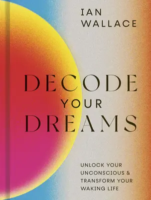 Entschlüsseln Sie Ihre Träume: Entschlüsseln Sie Ihr Unbewusstes und verändern Sie Ihr Leben im Wachzustand - Decode Your Dreams: Unlock Your Unconscious and Transform Your Waking Life