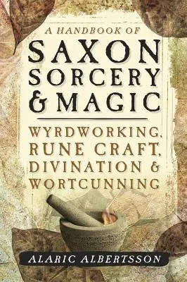 Handbuch der sächsischen Zauberei und Magie: Wyrdworking, Rune Craft, Divination & Wordcunning - A Handbook of Saxon Sorcery & Magic: Wyrdworking, Rune Craft, Divination & Wortcunning
