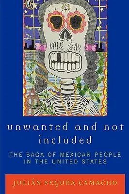 Unerwünscht und nicht einbezogen: Die Geschichte der mexikanischen Bevölkerung in den Vereinigten Staaten - Unwanted and Not Included: The Saga of Mexican People in the United States