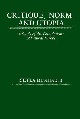Kritik, Norm und Utopie: Eine Studie zu den Grundlagen der Kritischen Theorie - Critique, Norm, and Utopia: A Study of the Foundations of Critical Theory