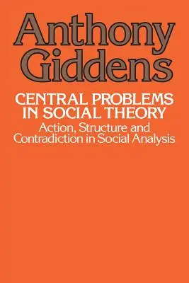 Zentrale Probleme der Sozialtheorie: Handlung, Struktur und Widerspruch in der Gesellschaftsanalyse - Central Problems in Social Theory: Action, Structure, and Contradiction in Social Analysis