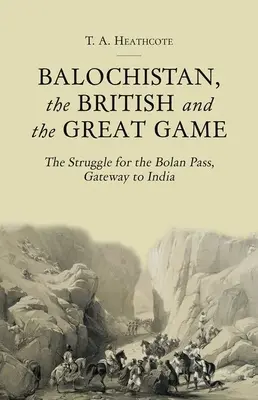 Belutschistan, die Briten und das große Spiel: Der Kampf um den Bolan-Pass, das Tor zu Indien - Balochistan, the British and the Great Game: The Struggle for the Bolan Pass, Gateway to India