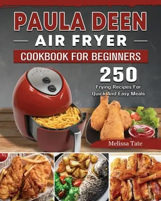 Paula Deen Air Fryer Kochbuch für Anfänger: 250 Frittierrezepte für schnelle und einfache Mahlzeiten - Paula Deen Air Fryer Cookbook For Beginners: 250 Frying Recipes For Quick And Easy Meals