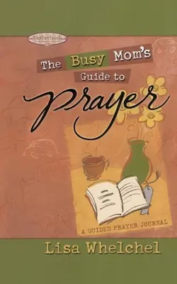 Leitfaden für vielbeschäftigte Mütter zum Gebet: Ein geführtes Gebetstagebuch - Busy Mom's Guide to Prayer: A Guided Prayer Journal