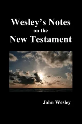 John Wesleys Notizen zur gesamten Bibel: Neues Testament - John Wesley's Notes on the Whole Bible: New Testament