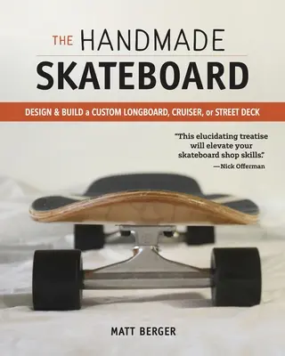 Das handgefertigte Skateboard: Entwerfen und bauen Sie Ihr eigenes Longboard, Cruiser oder Street Deck - The Handmade Skateboard: Design & Build Your Own Custom Longboard, Cruiser, or Street Deck