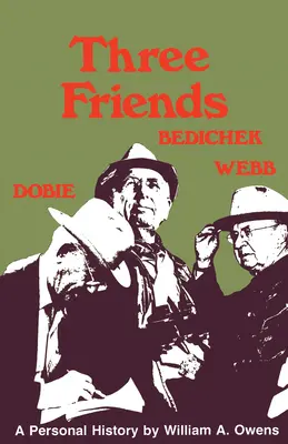 Drei Freunde: Roy Bedichek, J. Frank Dobie, Walter Prescott Webb - Three Friends: Roy Bedichek, J. Frank Dobie, Walter Prescott Webb