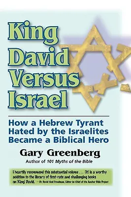 König David gegen Israel: Wie ein von den Israeliten gehasster hebräischer Tyrann zu einem biblischen Helden wurde - King David Versus Israel: How a Hebrew Tyrant Hated by the Israelites Became a Biblical Hero