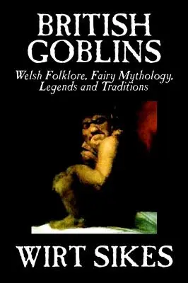 Britische Kobolde: Walisische Folklore, Feenmythologie, Legenden und Traditionen von Wilt Sikes, Belletristik, Märchen, Volksmärchen, Legenden & Myt - British Goblins: Welsh Folklore, Fairy Mythology, Legends and Traditions by Wilt Sikes, Fiction, Fairy Tales, Folk Tales, Legends & Myt