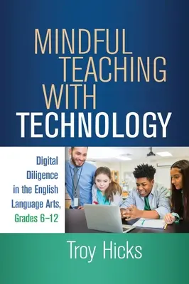 Achtsamer Unterricht mit Technologie: Digitale Sorgfalt in der englischen Sprachwissenschaft, Klassen 6-12 - Mindful Teaching with Technology: Digital Diligence in the English Language Arts, Grades 6-12