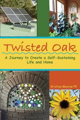 Verdrehte Eiche: Eine Reise zu einem selbstversorgenden Leben und Heim - Twisted Oak: A Journey to Create a Self-Sustaining Life and Home