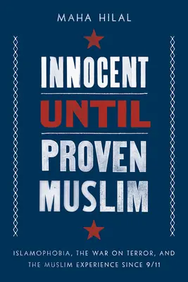 Unschuldig bis zum Beweis des Islam: Islamophobie, der Krieg gegen den Terror und die muslimische Erfahrung seit 9/11 - Innocent Until Proven Muslim: Islamophobia, the War on Terror, and the Muslim Experience Since 9/11