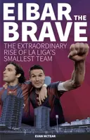 Eibar die Tapferen - Der außergewöhnliche Aufstieg des kleinsten Teams der Liga - Eibar the Brave - The Extraordinary Rise of la Liga's Smallest Team