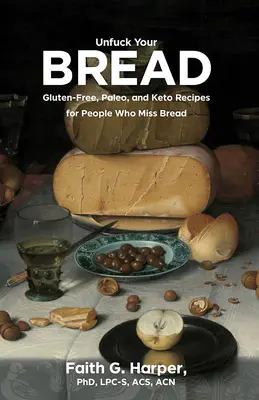 Unfuck Your Bread: Glutenfreie, Paleo- und Keto-Rezepte für Menschen, die Brot vermissen - Unfuck Your Bread: Gluten-Free, Paleo, and Keto Recipes for People Who Miss Bread