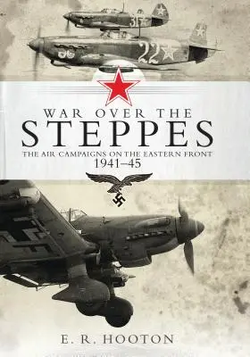 Krieg über der Steppe - Die Luftangriffe an der Ostfront 1941-45 - War over the Steppes - The air campaigns on the Eastern Front 1941-45